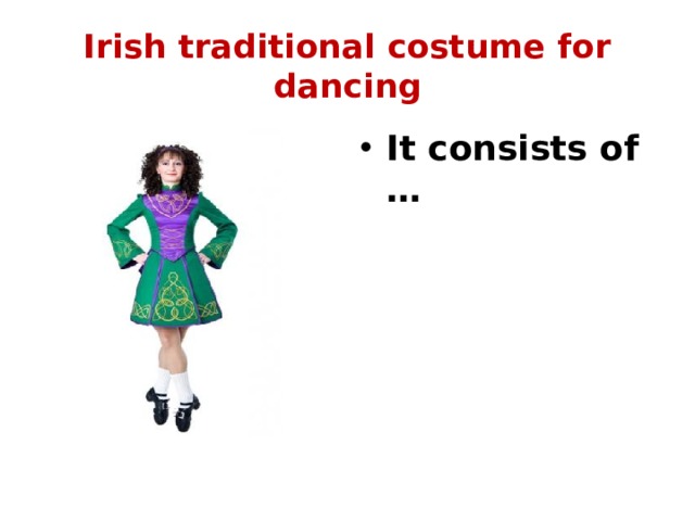 Irish traditional costume for dancing It consists of … 