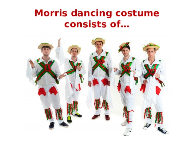 Morris dancing costume consists of… 