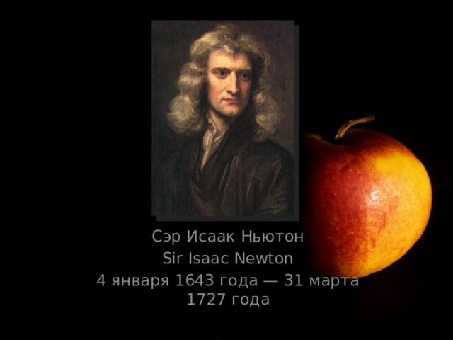 Сэр Исаак Ньютон Sir Isaac Newton 4 января 1643 года — 31 марта 1727 года 