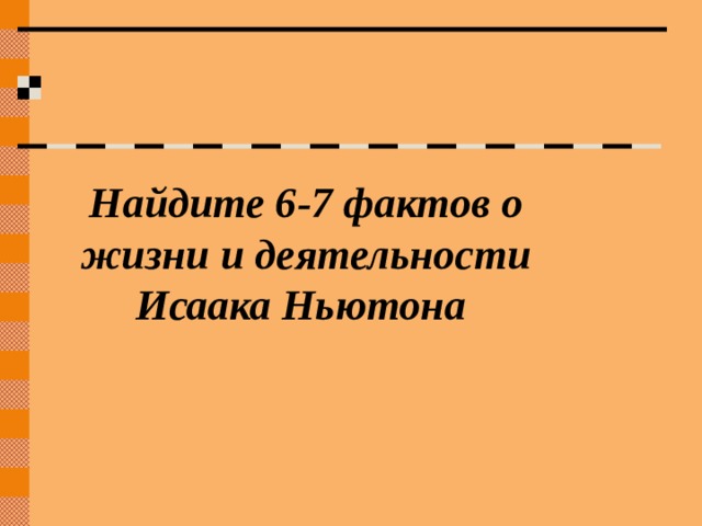 Найдите 6-7 фактов о жизни и деятельности Исаака Ньютона 