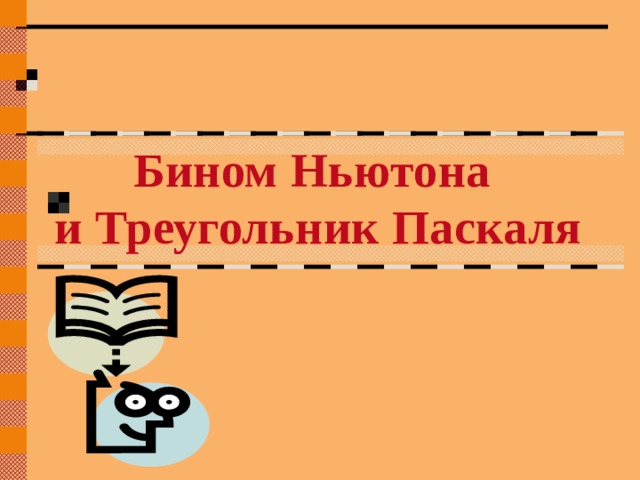 Бином Ньютона и Треугольник Паскаля 