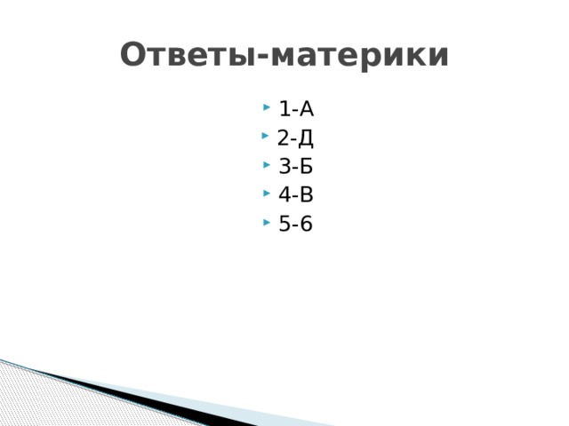 Ответы-материки 1-А 2-Д 3-Б 4-В 5-6 