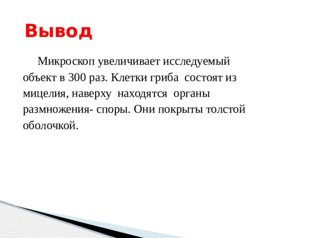  Вывод    Микроскоп увеличивает исследуемый объект в 300 раз. Клетки гриба состоят из мицелия, наверху находятся органы размножения- споры. Они покрыты толстой оболочкой. 