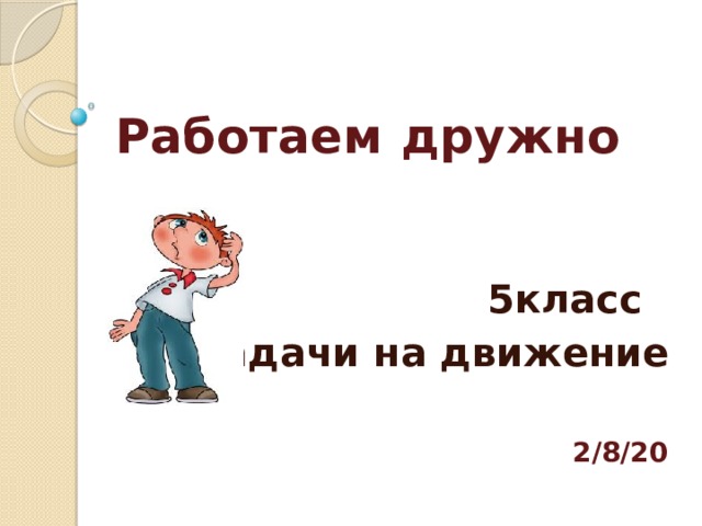 Работаем  дружно 5класс Задачи на движение 2/8/20 