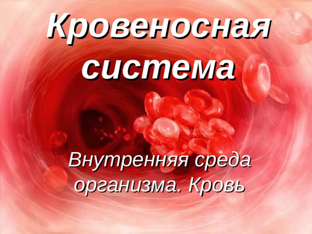 Кровеносная система Внутренняя среда организма. Кровь  