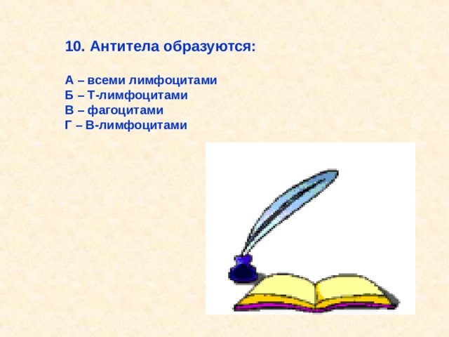 10. Антитела образуются:  А – всеми лимфоцитами Б – Т-лимфоцитами В – фагоцитами Г – В-лимфоцитами   