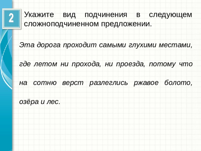 Укажите вид подчинения в следующем сложноподчиненном предложении. Эта дорога проходит самыми глухими местами, где летом ни прохода, ни проезда, потому что на сотню верст разлеглись ржавое болото, озёра и лес.  