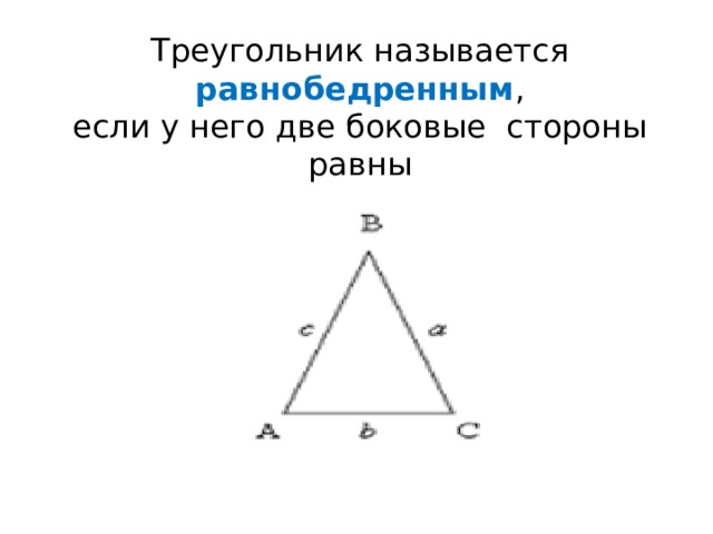 Треугольник называется равнобедренным ,  если у него две боковые стороны равны 
