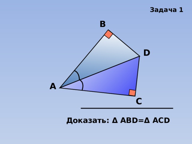 Задача 1 В D А С Доказать: Δ АВD=Δ АСD 
