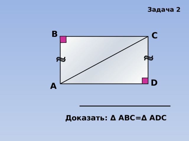 Задача 2 В С D А Доказать: Δ АВС=Δ АDС 