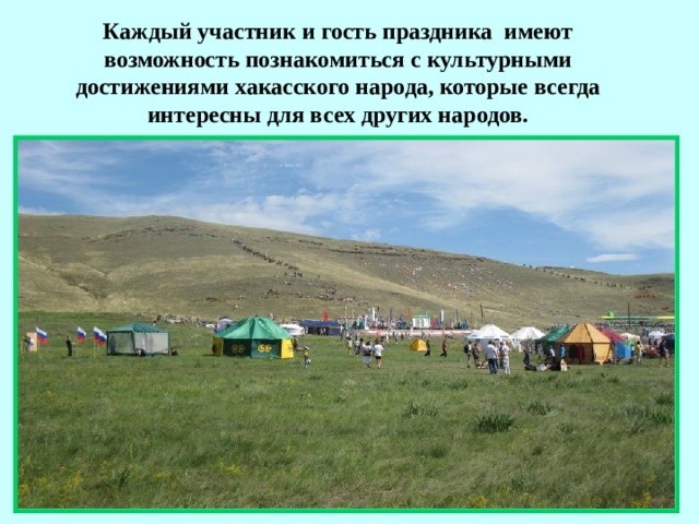 Каждый участник и гость праздника имеют возможность познакомиться с культурными достижениями хакасского народа, которые всегда интересны для всех других народов.