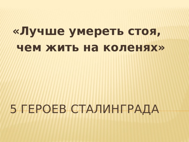 «Лучше умереть стоя,  чем жить на коленях» 5 героев сталинграда 