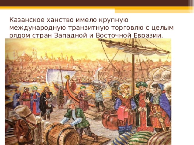 Казанское ханство имело крупную международную транзитную торговлю с целым рядом стран Западной и Восточной Евразии. 