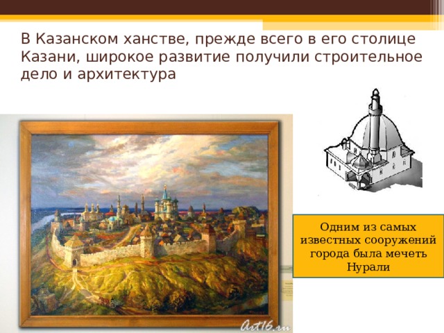 В Казанском ханстве, прежде всего в его столице Казани, широкое развитие получили строительное дело и архитектура Одним из самых известных сооружений города была мечеть Нурали 
