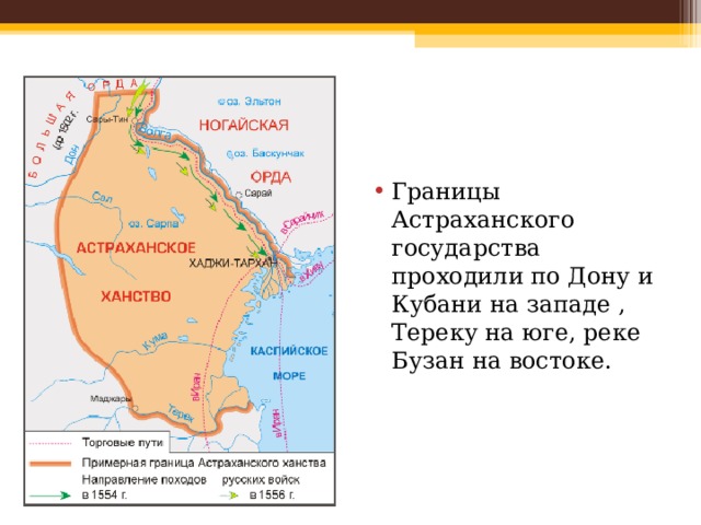 Границы Астраханского государства проходили по Дону и Кубани на западе , Тереку на юге, реке Бузан на востоке. 
