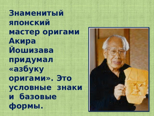 Знаменитый японский мастер оригами Акира Йошизава придумал «азбуку оригами». Это условные знаки и базовые формы.