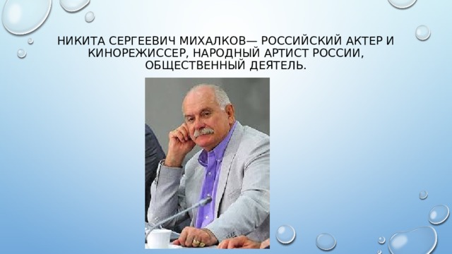 Никита Сергеевич Михалков— российский актер и кинорежиссер, народный артист России, общественный деятель.