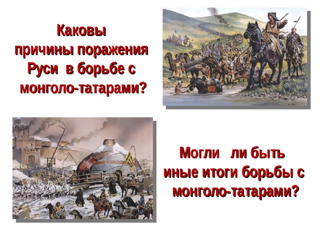 Каковы  причины поражения Руси в борьбе с  монголо-татарами? Могли ли быть иные итоги борьбы с  монголо-татарами?