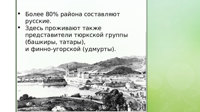 Более 80% района составляют русские. Здесь проживают также представители тюркской группы (башкиры, татары),  и финно-угорской (удмурты). 