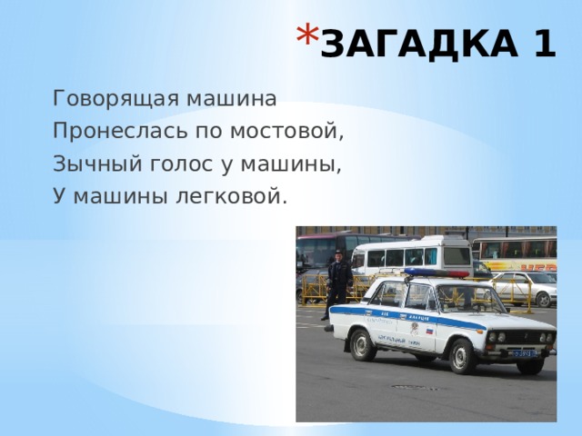 ЗАГАДКА 1 Говорящая машина Пронеслась по мостовой, Зычный голос у машины, У машины легковой. 