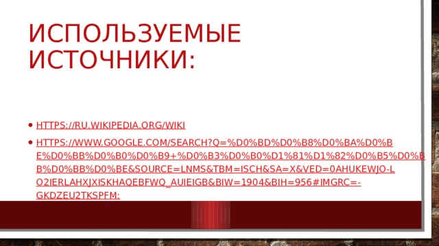 Используемые Источники: https:// ru.wikipedia.org/wiki https://www.google.com/search?q=%D0%BD%D0%B8%D0%BA%D0%BE%D0%BB%D0%B0%D0%B9+%D0%B3%D0%B0%D1%81%D1%82%D0%B5%D0%BB%D0%BB%D0%BE&source=lnms&tbm=isch&sa=X&ved=0ahUKEwjO-LO2ierlAhXjxIsKHaqeBFwQ_AUIEigB&biw=1904&bih=956#imgrc=-GkDZeU2tkSpfM: 