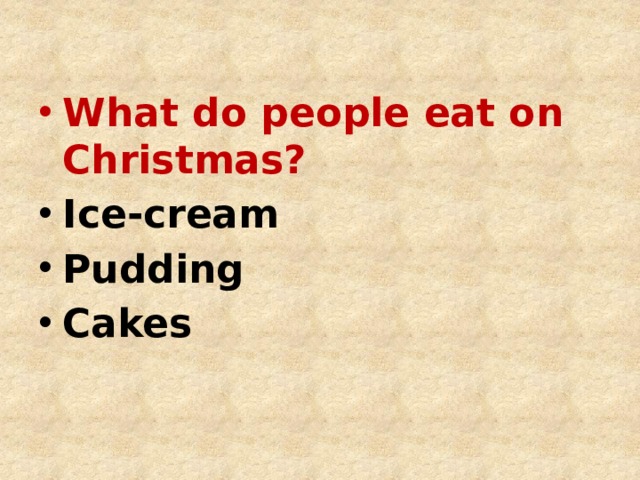What do people eat on Christmas? Ice-cream Pudding Cakes 