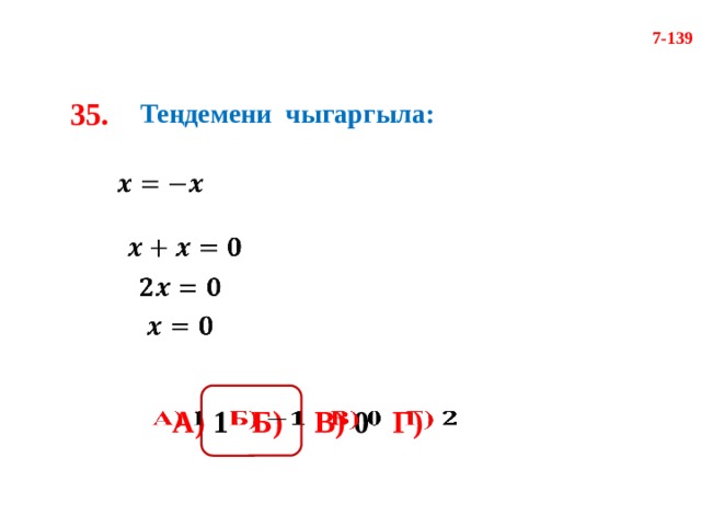 7-139 35. Теңдемени чыгаргыла:         А) 1 Б)  В) 0 Г)    