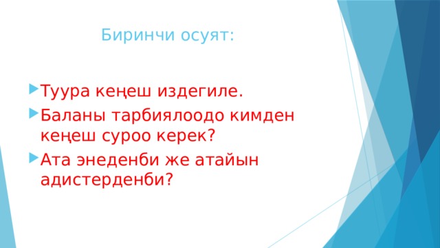  Биринчи осуят: Туура кеңеш издегиле. Баланы тарбиялоодо кимден кеңеш суроо керек? Ата энеденби же атайын адистерденби? 