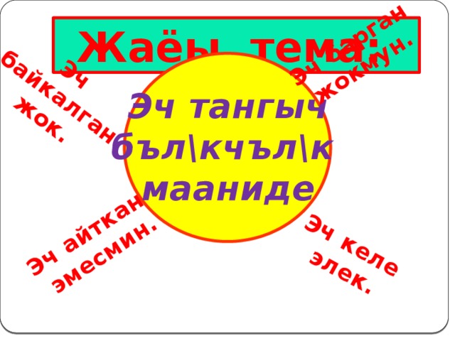 Эч ким  Эч нерсе  Эч качан  Эч кандай  Эч убакта  Эч нерсе  Эч бир 