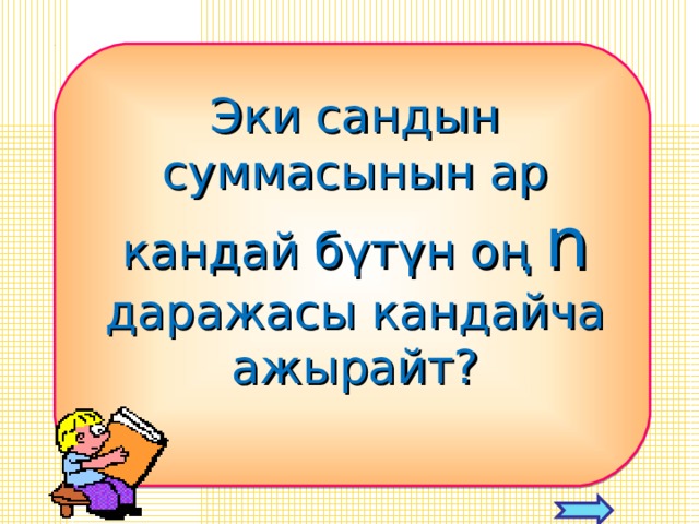Эки сандын суммасынын ар кандай бүтүн оң n  даражасы кандайча ажырайт?  