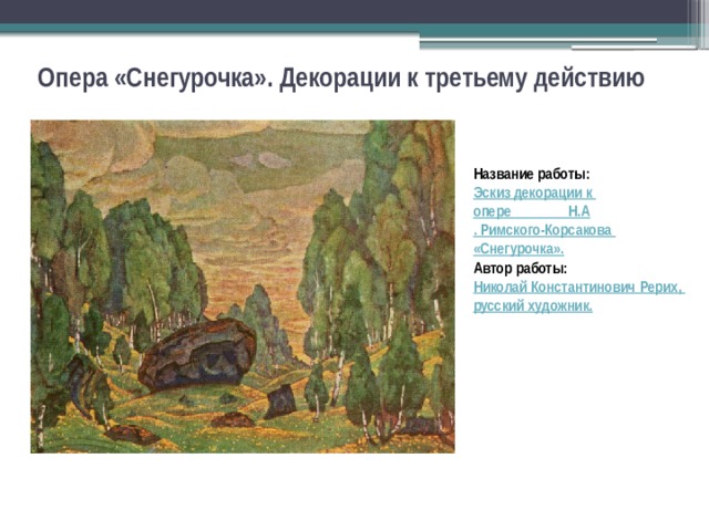 Опера «Снегурочка». Декорации к третьему действию Название работы: Эскиз декорации к опере Н.А . Римского-Корсакова «Снегурочка». Автор работы: Николай Константинович Рерих, русский художник .  