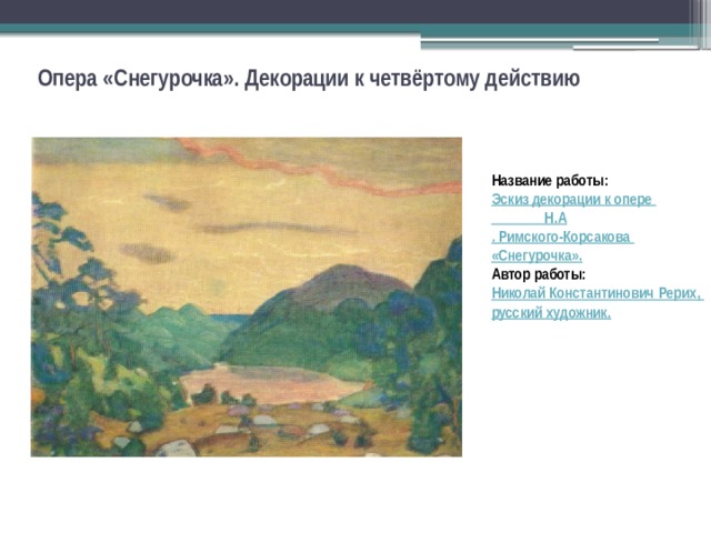 Опера «Снегурочка». Декорации к четвёртому действию Название работы: Эскиз декорации к опере Н.А . Римского-Корсакова «Снегурочка». Автор работы: Николай Константинович Рерих, русский художник .  