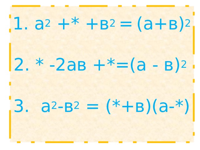1. а 2 +* +в 2 =  (а+в) 2   2. * -2ав +*=(а - в) 2  3. а 2 -в 2 = (*+в)(а-*)    