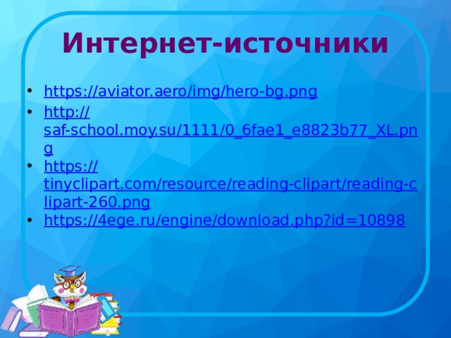 Интернет-источники https:// aviator.aero/img/hero-bg.png http:// saf-school.moy.su/1111/0_6fae1_e8823b77_XL.png https:// tinyclipart.com/resource/reading-clipart/reading-clipart-260.png https:// 4ege.ru/engine/download.php?id=10898 