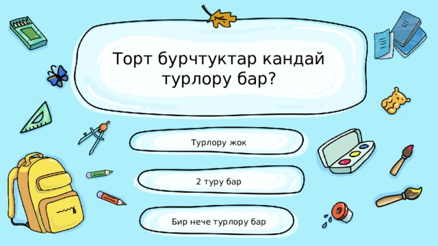 Торт бурчтуктар кандай турлору бар? Турлору жок 2 туру бар Бир нече турлору бар 