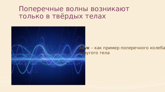 Поперечные волны возникают только в твёрдых телах Звук – как пример поперечного колебания упругого тела 