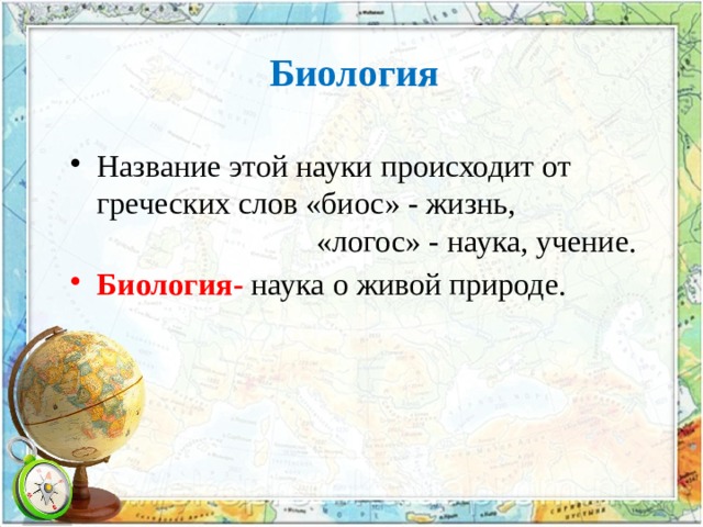 Биология Название этой науки происходит от греческих слов «биос» - жизнь,  «логос» - наука, учение. Биология-  наука о живой природе. 