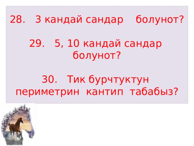 28. 3 кандай сандар болунот?   29. 5, 10 кандай сандар болунот?   30. Тик бурчтуктун периметрин кантип табабыз? 