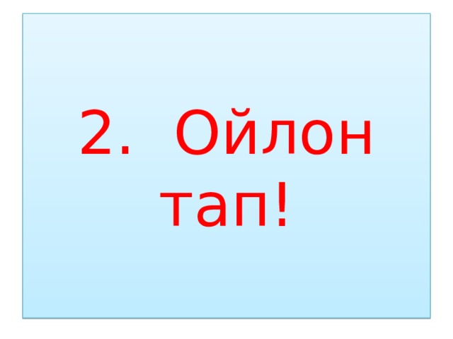 2. Ойлон тап! 