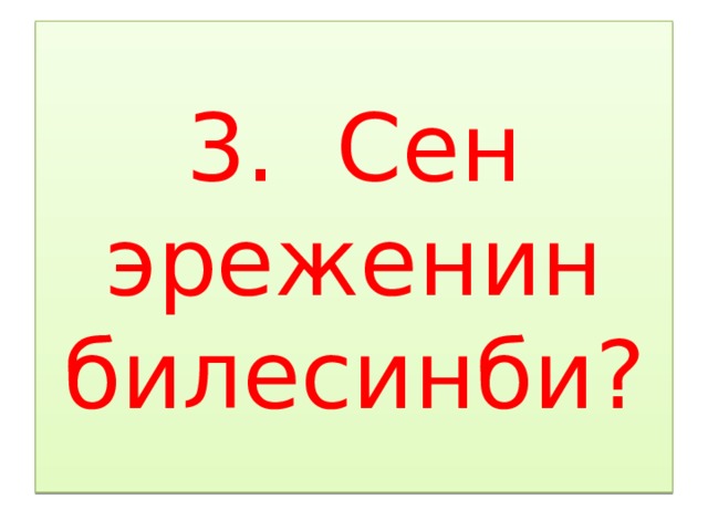 3. Сен эреженин билесинби? 