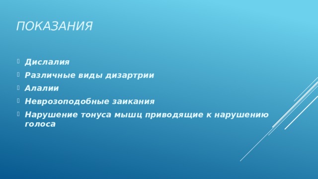 Показания Дислалия Различные виды дизартрии Алалии Неврозоподобные заикания Нарушение тонуса мышц приводящие к нарушению голоса 