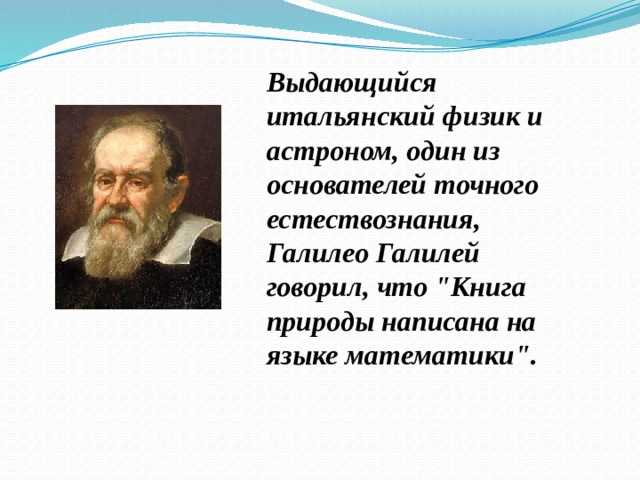 Выдающийся итальянский физик и астроном, один из основателей точного естествознания, Галилео Галилей говорил, что 