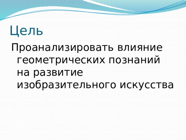 Цель Проанализировать влияние геометрических познаний на развитие изобразительного искусства  
