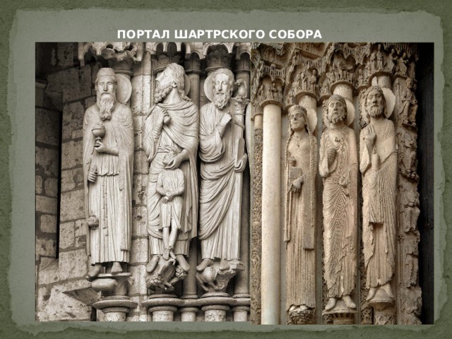 ПОРТАЛ ШАРТРСКОГО СОБОРА В 20—30-х гг. 13 в. были созданы скульптуры порталов трансепта Шартрского собора. Особенный интерес представляют статуи, украшающие боковые срезы портала южного фасада. По сравнению со скульптурами Королевского портала того же собора, завершающего собой романский период истории французской средневековой скульптуры, статуи южного фасада (например, изображение св. Стефана) отличались большой материальностью и, главное, хотя несколько схематичной, но весьма острой передачей характеров. Постановка фигур становится более устойчивой. Ноги святых уже не свисают по скошенной консоли, а крепко опираются на ее горизонтальную поверхность. Чрезвычайно важно, что мастера южного портала стремились индивидуализировать облик святых. Они не просто дополняют относительно схематическое изображение человека возрастными признаками и другими чертами внешнего различия, а стараются, еще несколько наивно, передать особенности некоего, правда, очень обобщенно понятого человеческого характера.  