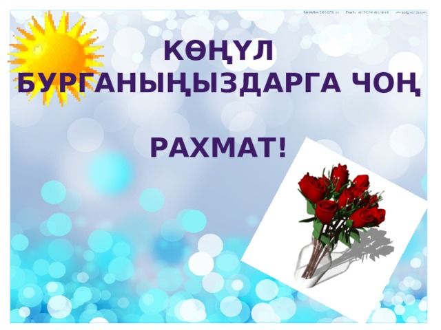 Көңүл бурганыңыздарга чоң  рахмат! 