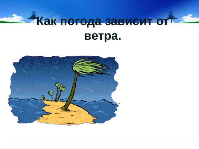 Зависящий от погоды. Как погода зависит от ветра. Как погода зависит от ветра 4 класс. Погода презентация 3 класс. 4 Класс окружающий мир как погода зависит от ветра.