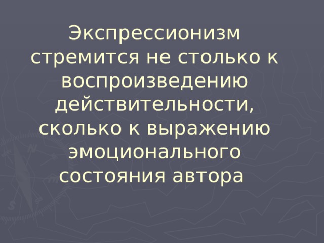 Экспрессионизм стремится не столько к воспроизведению действительности, сколько к выражению эмоционального состояния автора 