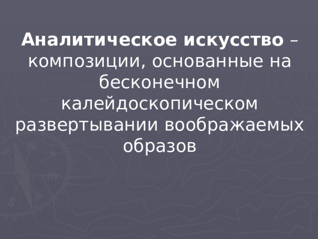 Аналитическое искусство – композиции, основанные на бесконечном калейдоскопическом развертывании воображаемых образов 