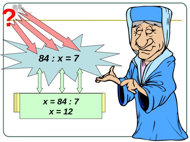 ? 84 : х = 7 Бөлүнүүчү Белгисиз бөлүүчү Тийинди х = 84 : 7 х = 12 