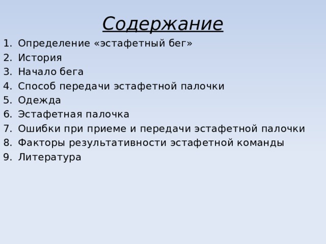 Содержание Определение «эстафетный бег» История Начало бега Способ передачи эстафетной палочки Одежда Эстафетная палочка Ошибки при приеме и передачи эстафетной палочки Факторы результативности эстафетной команды Литература 